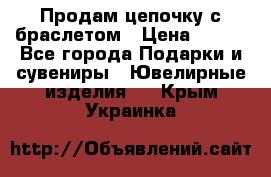 Продам цепочку с браслетом › Цена ­ 800 - Все города Подарки и сувениры » Ювелирные изделия   . Крым,Украинка